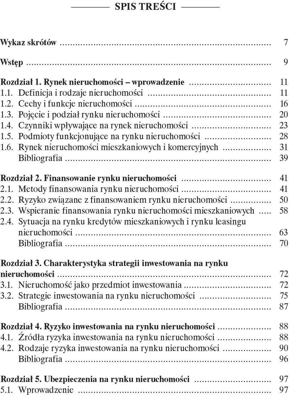 Rynek nieruchomości mieszkaniowych i komercyjnych... 31 Bibliografia... 39 Rozdział 2. Finansowanie rynku nieruchomości... 41 2.1. Metody finansowania rynku nieruchomości... 41 2.2. Ryzyko związane z finansowaniem rynku nieruchomości.