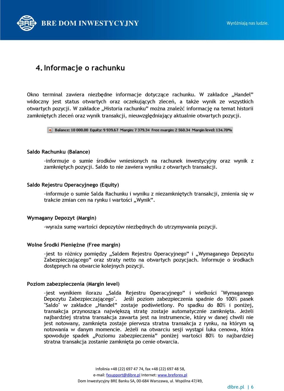 W zakładce Historia rachunku można znaleźć informację na temat historii zamkniętych zleceń oraz wynik transakcji, nieuwzględniający aktualnie otwartych pozycji.