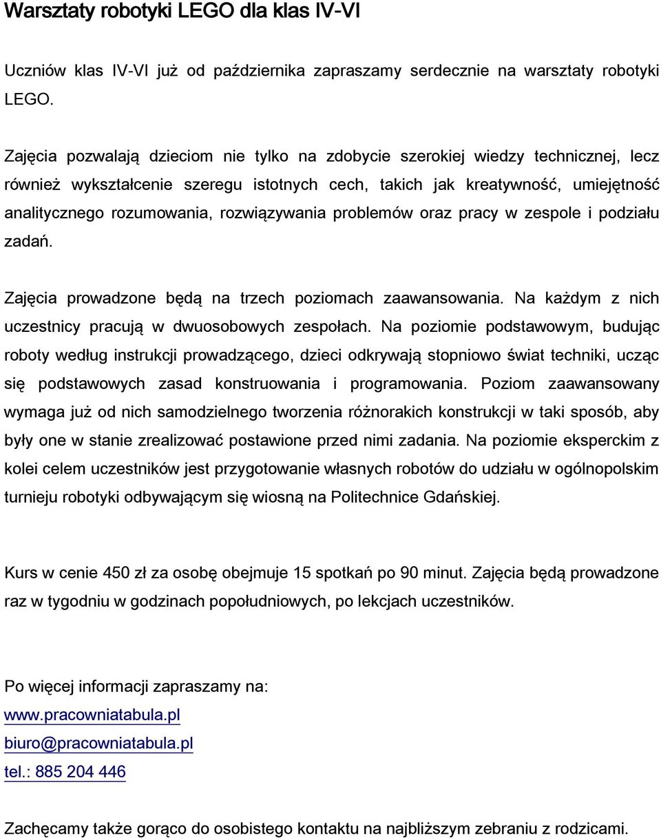 rozwiązywania problemów oraz pracy w zespole i podziału zadań. Zajęcia prowadzone będą na trzech poziomach zaawansowania. Na każdym z nich uczestnicy pracują w dwuosobowych zespołach.