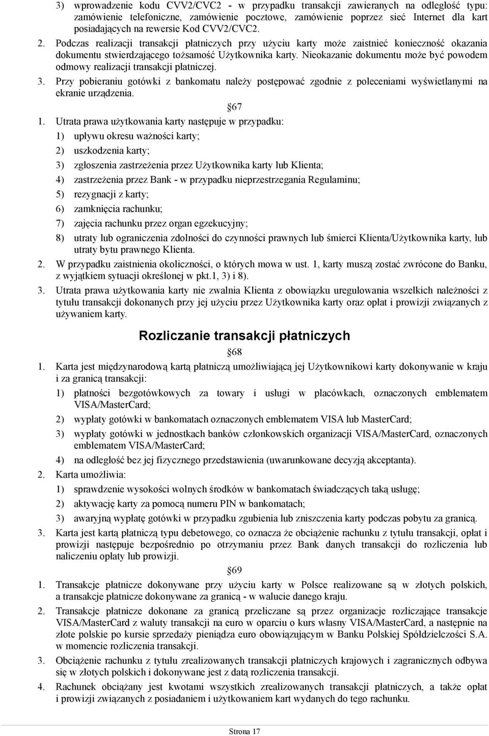 Nieokazanie dokumentu może być powodem odmowy realizacji transakcji płatniczej. 3. Przy pobieraniu gotówki z bankomatu należy postępować zgodnie z poleceniami wyświetlanymi na ekranie urządzenia.