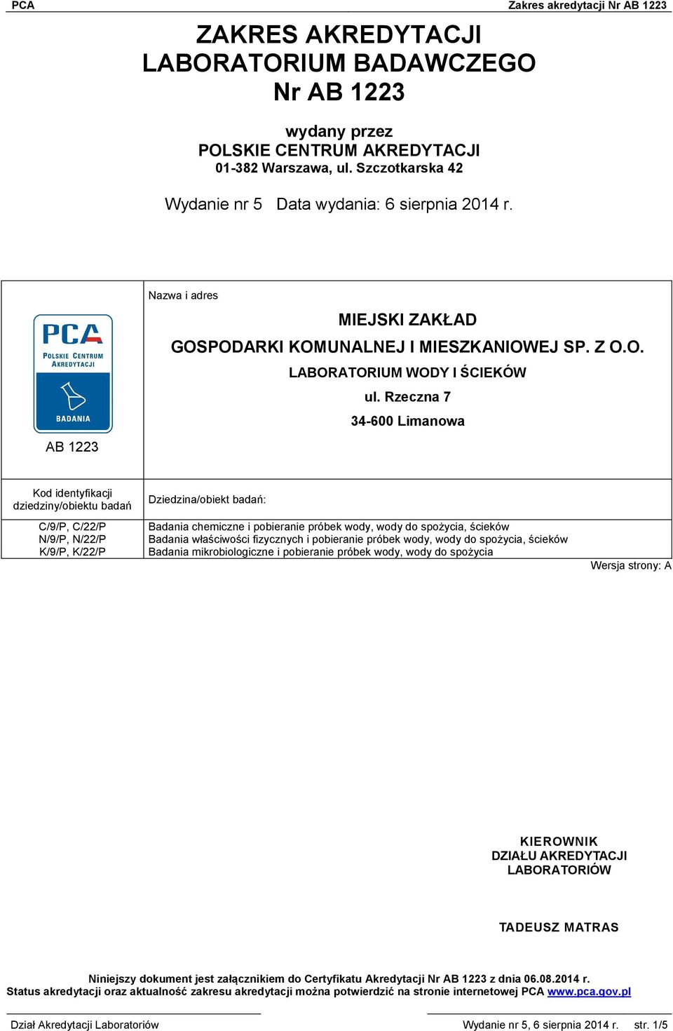 Rzeczna 7 34-600 Limanowa Kod identyfikacji dziedziny/obiektu badań Dziedzina/obiekt badań: C/9/P, C/22/P N/9/P, N/22/P K/9/P, K/22/P Badania chemiczne i pobieranie próbek wody, wody do spożycia,