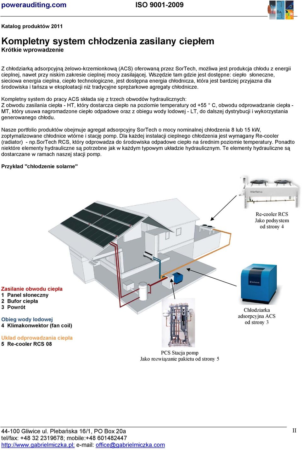 Wszędzie tam gdzie jest dostępne: ciepło słoneczne, sieciowa energia cieplna, ciepło technologiczne, jest dostępna energia chłodnicza, która jest bardziej przyjazna dla środowiska i tańsza w