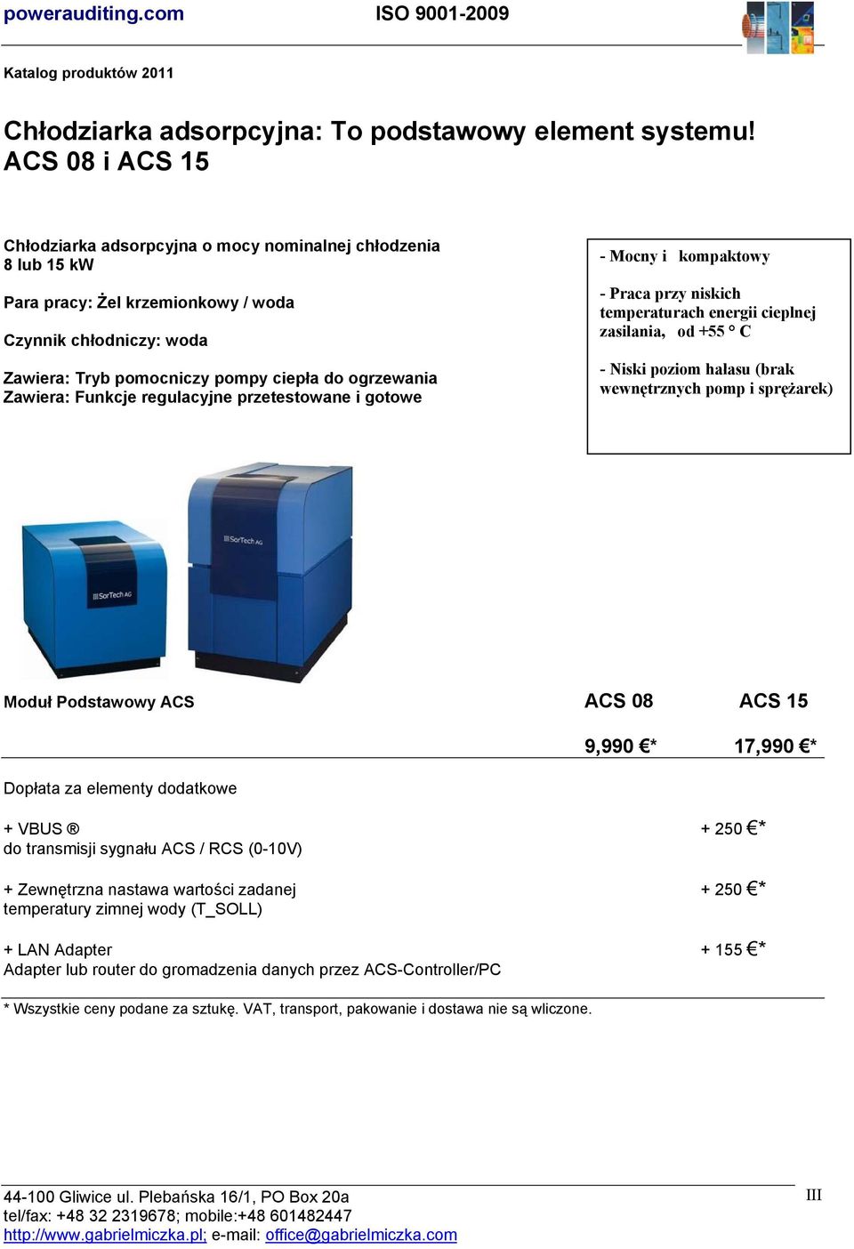Zawiera: Funkcje regulacyjne przetestowane i gotowe - Mocny i kompaktowy - Praca przy niskich temperaturach energii cieplnej zasilania, od +55 C - Niski poziom hałasu (brak wewnętrznych pomp i