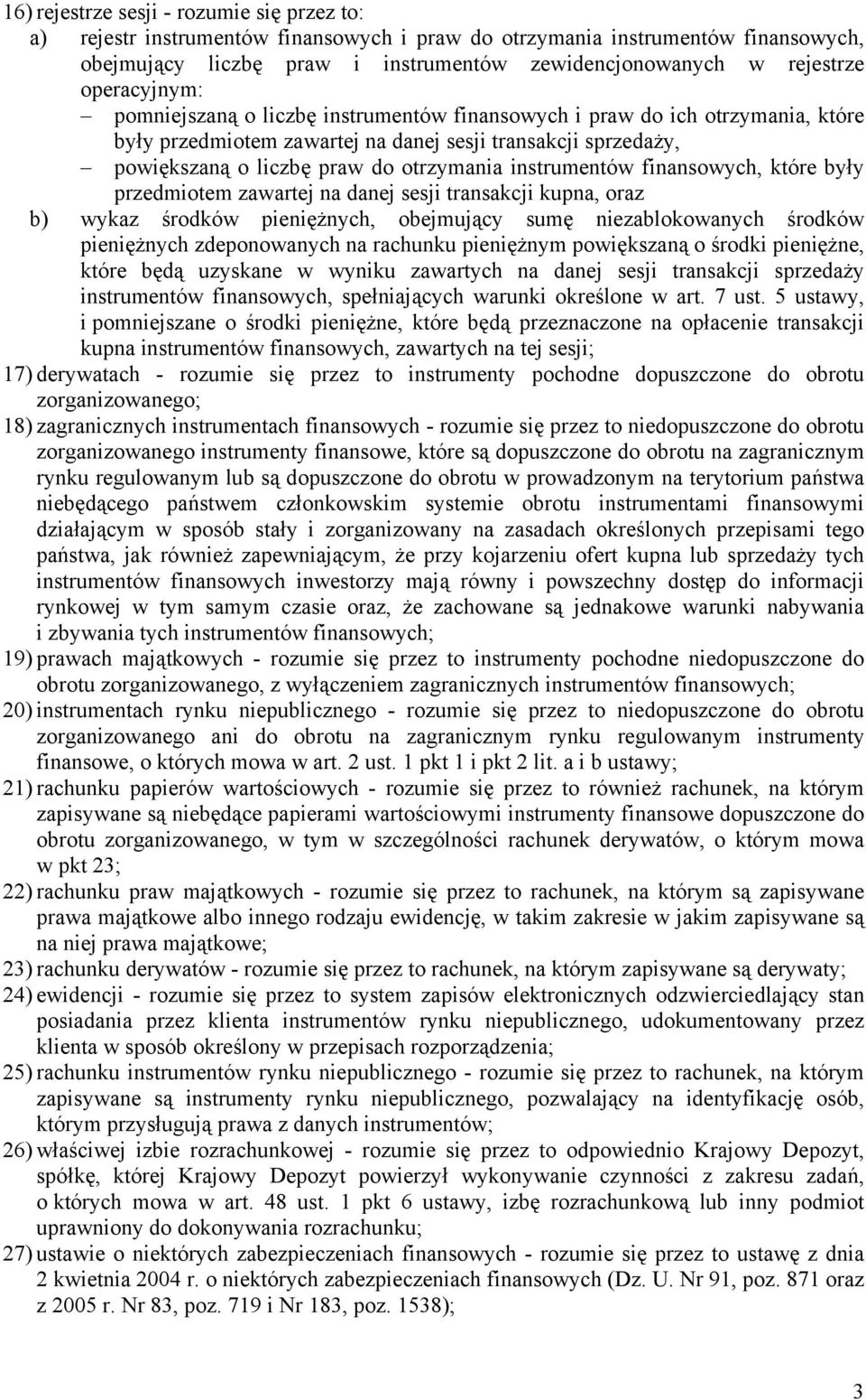 instrumentów finansowych, które były przedmiotem zawartej na danej sesji transakcji kupna, oraz b) wykaz środków pieniężnych, obejmujący sumę niezablokowanych środków pieniężnych zdeponowanych na