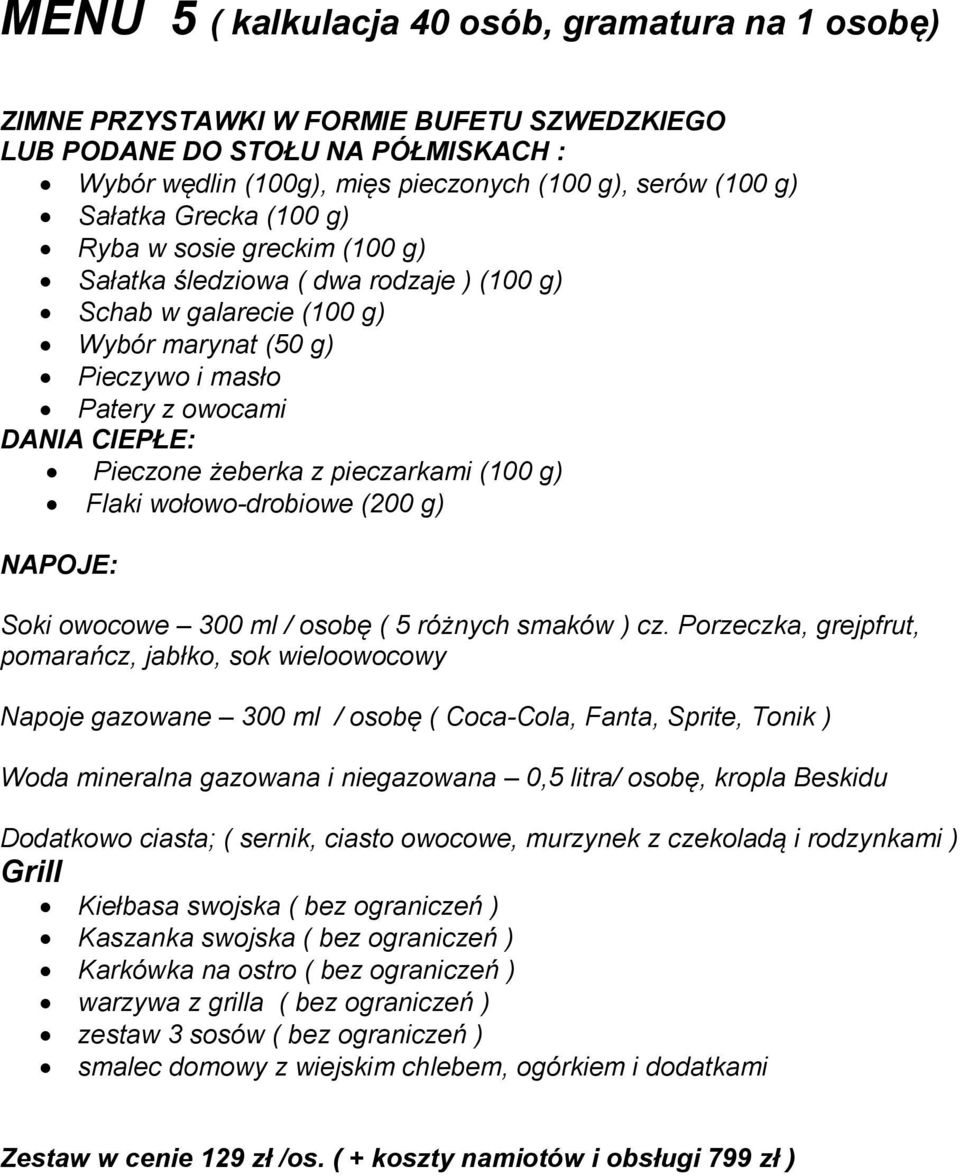 Porzeczka, grejpfrut, pomarańcz, jabłko, sok wieloowocowy Napoje gazowane 300 ml / osobę ( Coca-Cola, Fanta, Sprite, Tonik ) Woda mineralna gazowana i niegazowana 0,5 litra/ osobę, kropla Beskidu