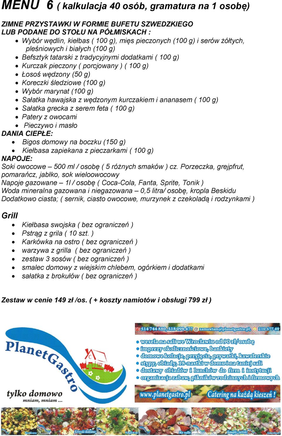 feta ( 100 g) DANIA CIEPŁE: Bigos domowy na boczku (150 g) Kiełbasa zapiekana z pieczarkami ( 100 g) NAPOJE: Soki owocowe 500 ml / osobę ( 5 różnych smaków ) cz.