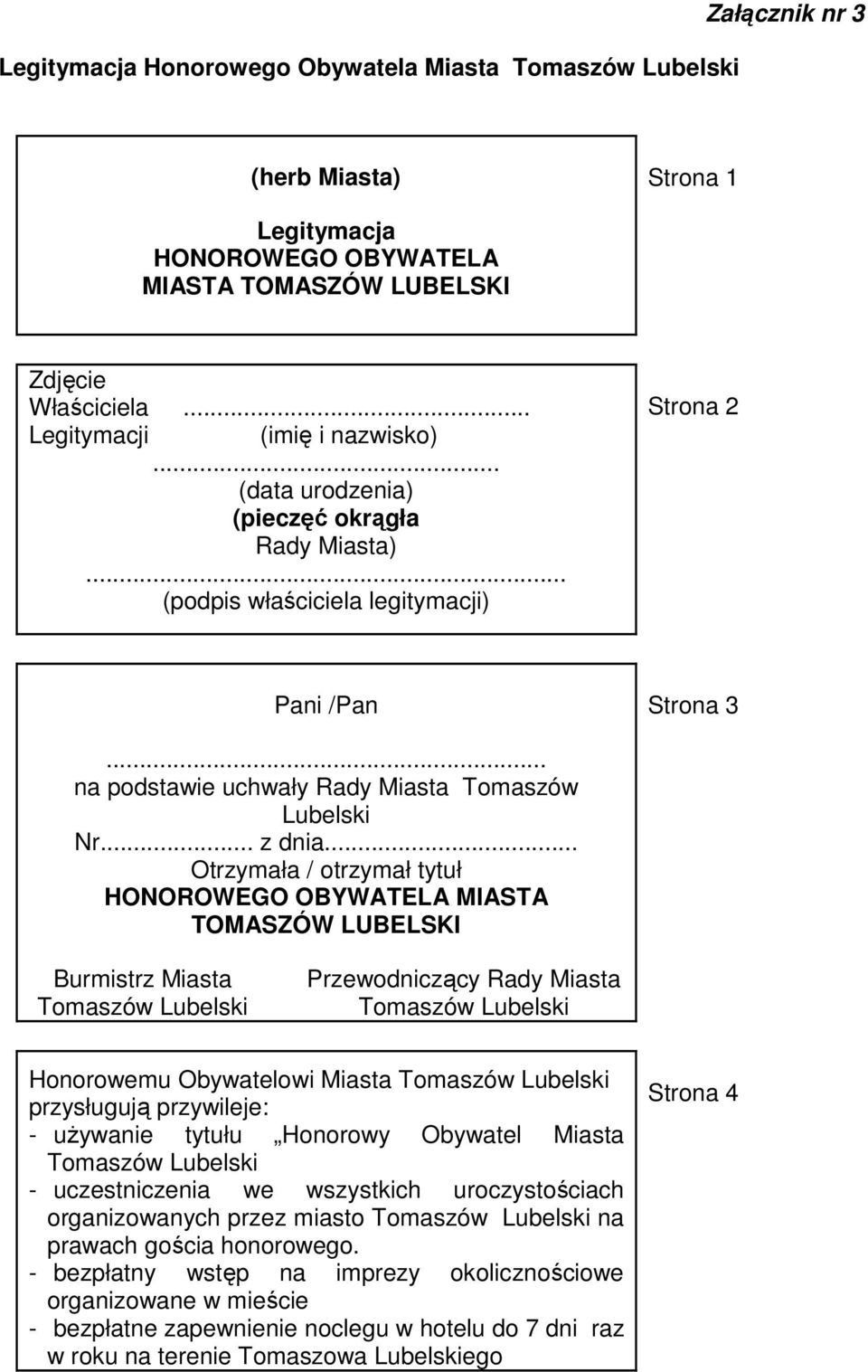 .. Otrzymała / otrzymał tytuł HONOROWEGO OBYWATELA MIASTA TOMASZÓW LUBELSKI Burmistrz Miasta Przewodniczący Rady Miasta Honorowemu Obywatelowi Miasta przysługują przywileje: - uŝywanie tytułu