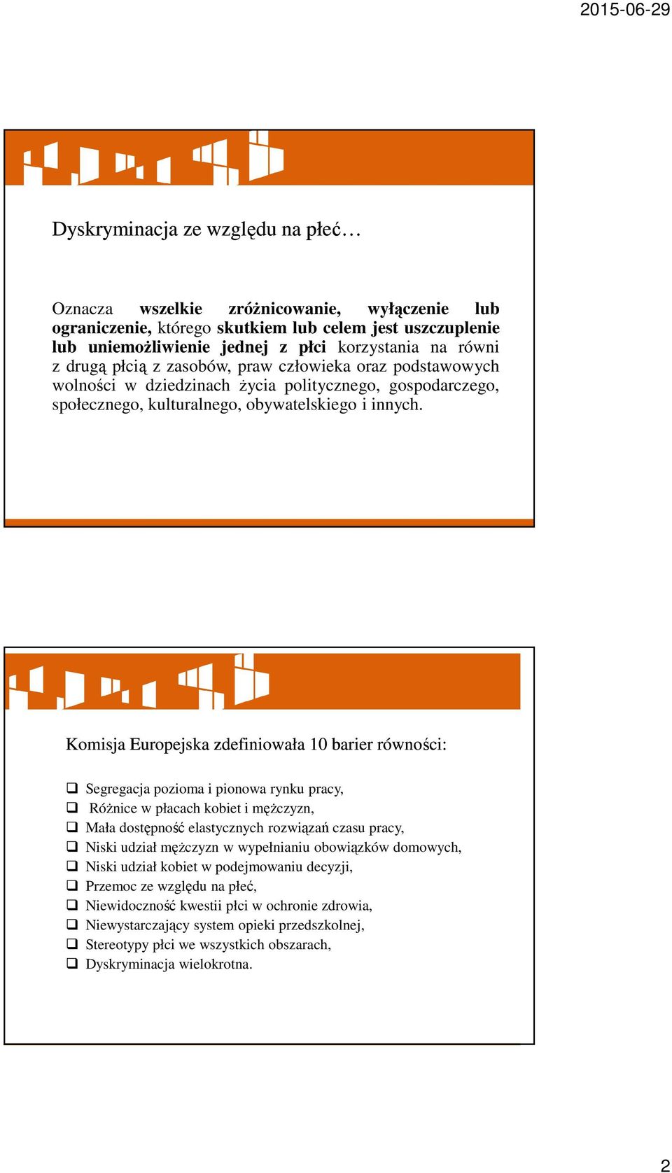 Komisja Europejska zdefiniowała 10 barier równości: Segregacja pozioma i pionowa rynku pracy, Różnice w płacach kobiet i mężczyzn, Mała dostępność elastycznych rozwiązań czasu pracy, Niski udział