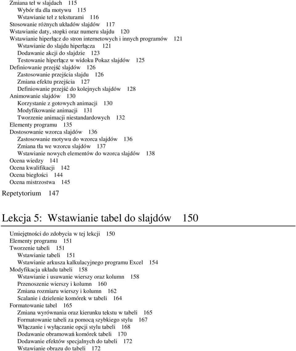 przejścia slajdu 126 Zmiana efektu przejścia 127 Definiowanie przejść do kolejnych slajdów 128 Animowanie slajdów 130 Korzystanie z gotowych animacji 130 Modyfikowanie animacji 131 Tworzenie animacji