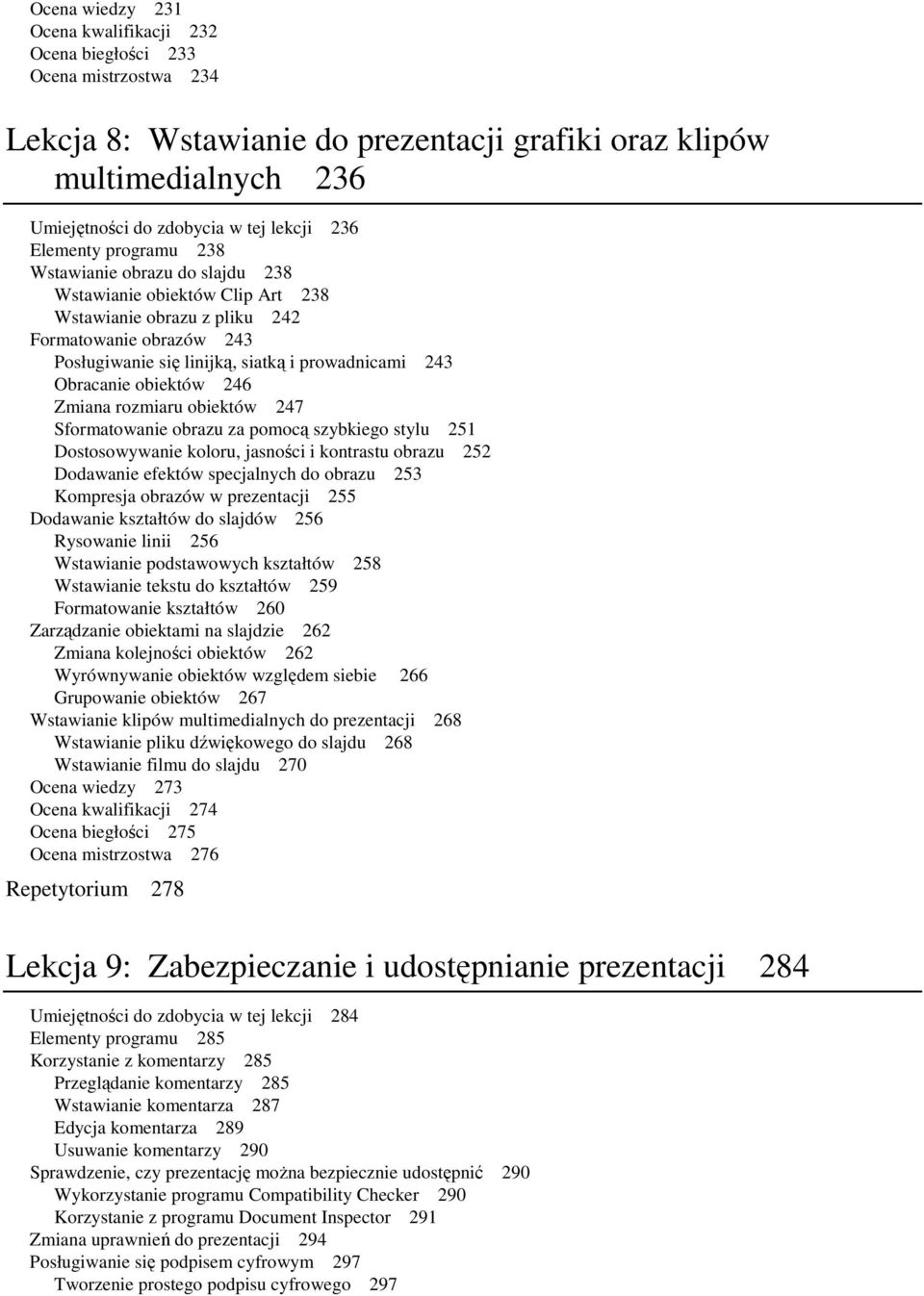 Obracanie obiektów 246 Zmiana rozmiaru obiektów 247 Sformatowanie obrazu za pomocą szybkiego stylu 251 Dostosowywanie koloru, jasności i kontrastu obrazu 252 Dodawanie efektów specjalnych do obrazu