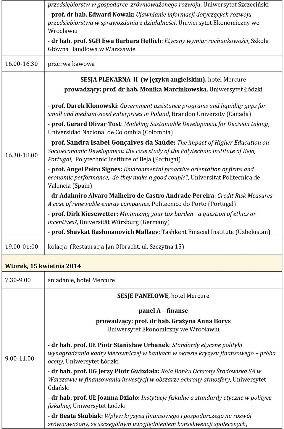 SGH Ewa Barbara Hellich: Etyczny wymiar rachunkowości, Szkoła Główna Handlowa w Warszawie 16.00-16.30 przerwa kawowa SESJA PLENARNA II (w języku angielskim), hotel Mercure prowadzący: prof. dr hab.