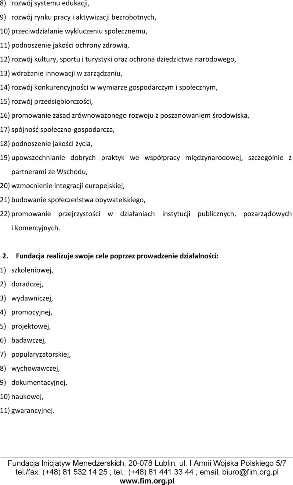 zasad zrównoważonego rozwoju z poszanowaniem środowiska, 17) spójność społeczno-gospodarcza, 18) podnoszenie jakości życia, 19) upowszechnianie dobrych praktyk we współpracy międzynarodowej,
