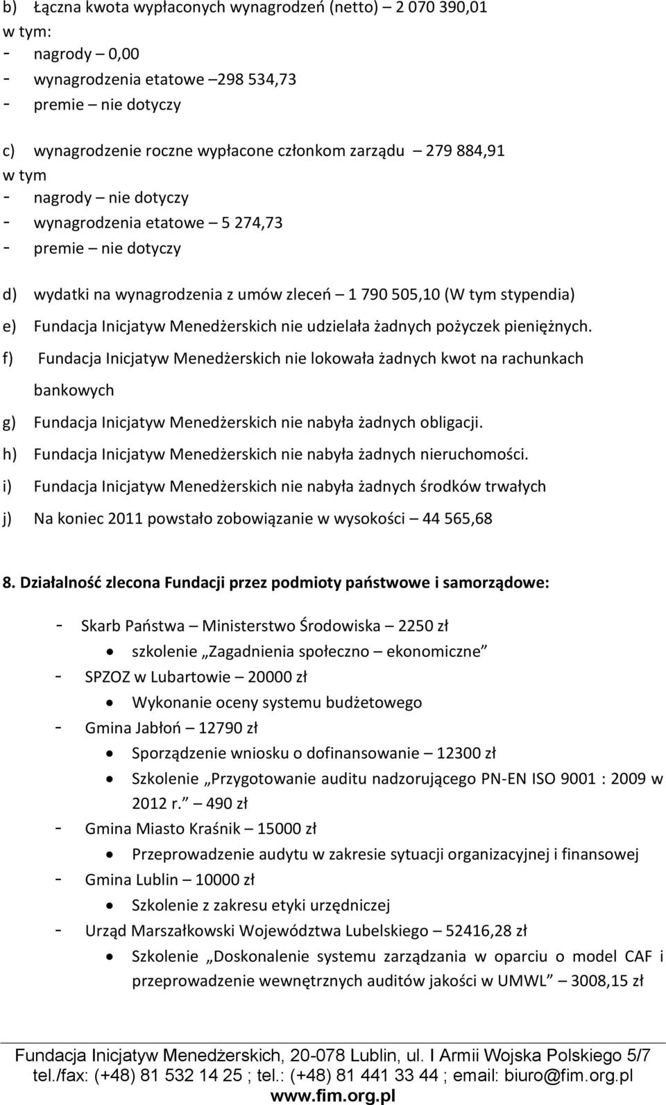 nie udzielała żadnych pożyczek pieniężnych. f) Fundacja Inicjatyw Menedżerskich nie lokowała żadnych kwot na rachunkach bankowych g) Fundacja Inicjatyw Menedżerskich nie nabyła żadnych obligacji.