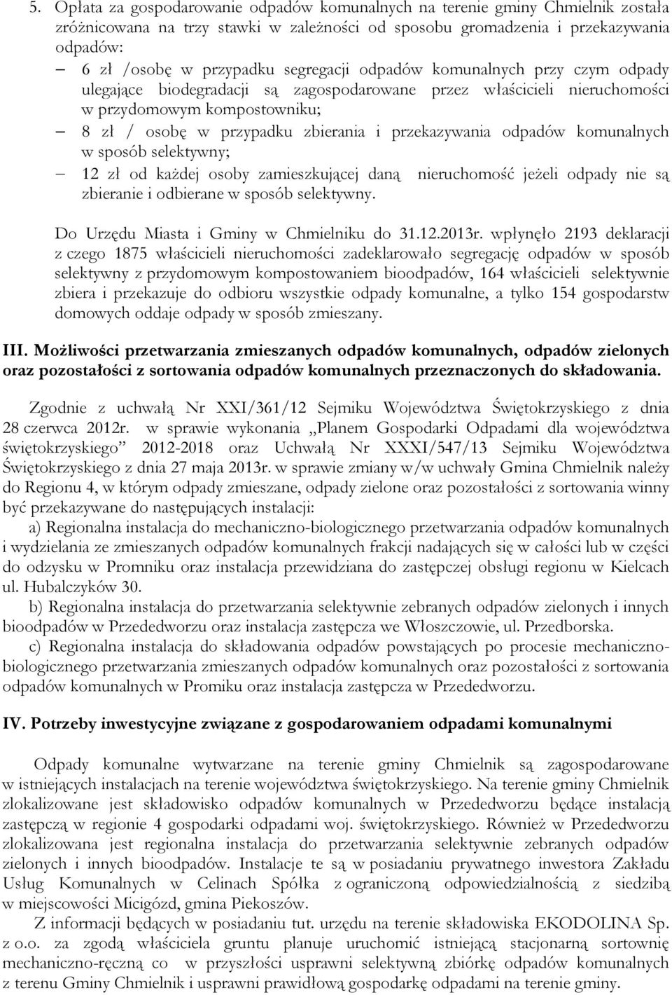 przekazywania odpadów komunalnych w sposób selektywny; 12 zł od każdej osoby zamieszkującej daną nieruchomość jeżeli odpady nie są zbieranie i odbierane w sposób selektywny.