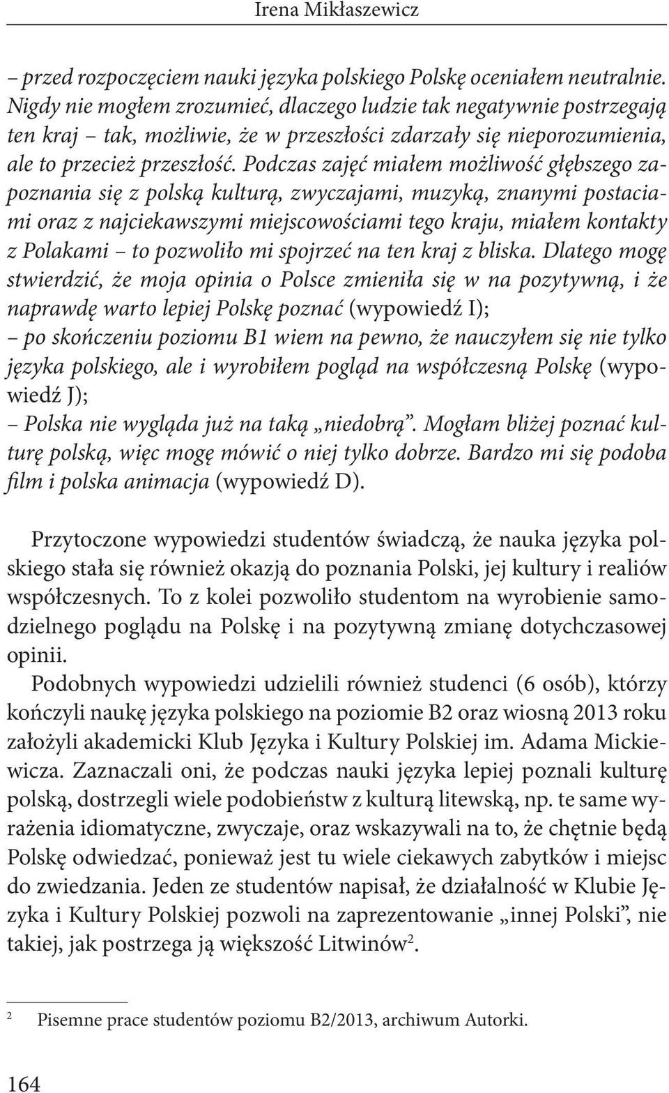 Podczas zajęć miałem możliwość głębszego zapoznania się z polską kulturą, zwyczajami, muzyką, znanymi postaciami oraz z najciekawszymi miejscowościami tego kraju, miałem kontakty z Polakami to