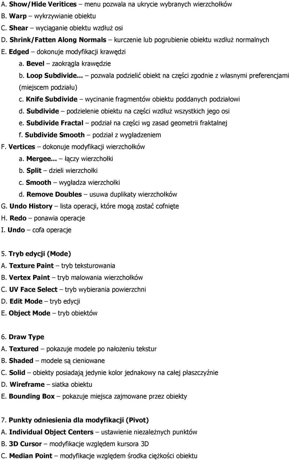.. pozwala podzielić obiekt na części zgodnie z własnymi preferencjami (miejscem podziału) c. Knife Subdivide wycinanie fragmentów obiektu poddanych podziałowi d.