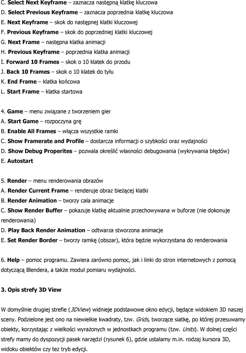 Back 10 Frames skok o 10 klatek do tyłu K. End Frame klatka końcowa L. Start Frame klatka startowa 4. Game menu związane z tworzeniem gier A. Start Game rozpoczyna grę B.