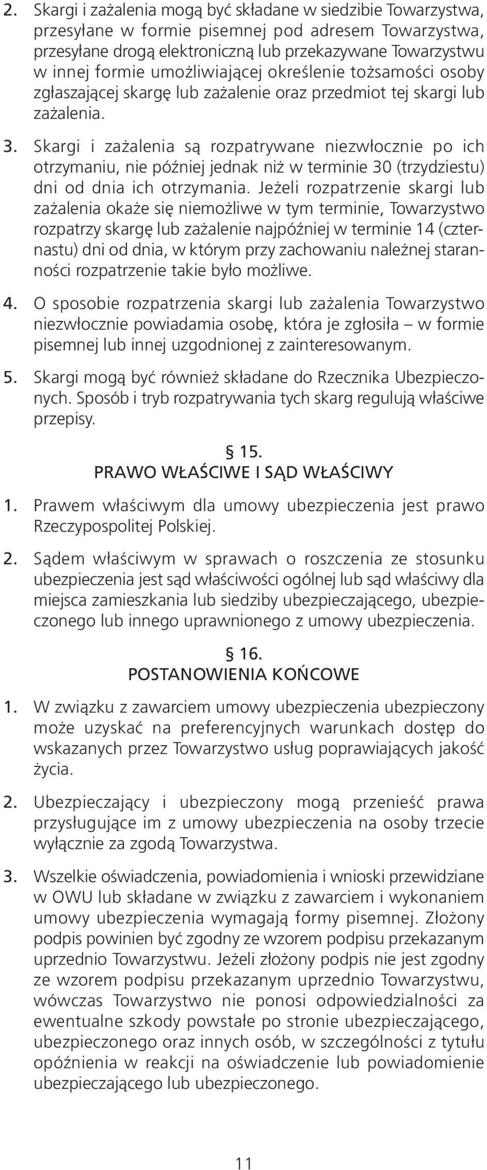 Skargi i zażalenia są rozpatrywane niezwłocznie po ich otrzymaniu, nie później jednak niż w terminie 30 (trzydziestu) dni od dnia ich otrzymania.