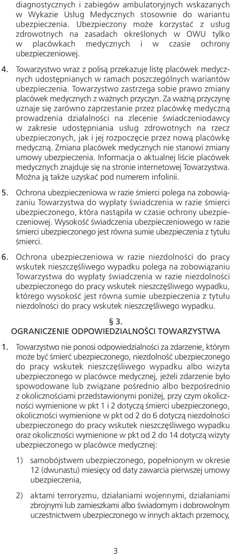 Towarzystwo wraz z polisą przekazuje listę placówek medycznych udostępnianych w ramach poszczególnych wariantów ubezpieczenia.