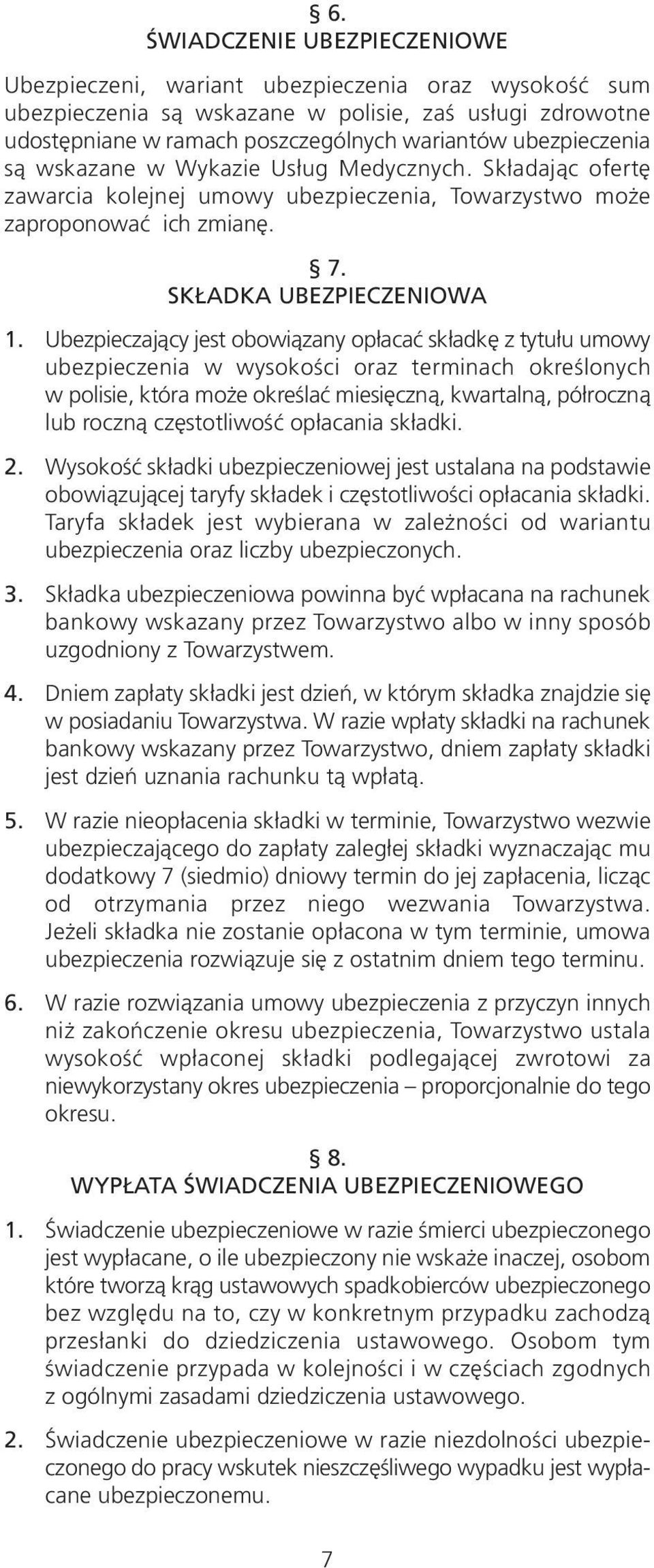 Ubezpieczający jest obowiązany opłacać składkę z tytułu umowy ubezpieczenia w wysokości oraz terminach określonych w polisie, która może określać miesięczną, kwartalną, półroczną lub roczną