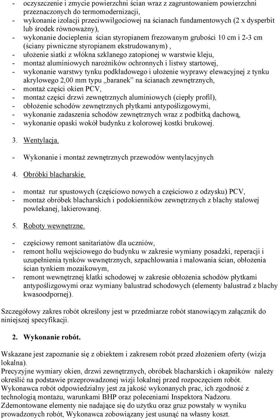 warstwie kleju, - montaż aluminiowych narożników ochronnych i listwy startowej, - wykonanie warstwy tynku podkładowego i ułożenie wyprawy elewacyjnej z tynku akrylowego 2,00 mm typu baranek na