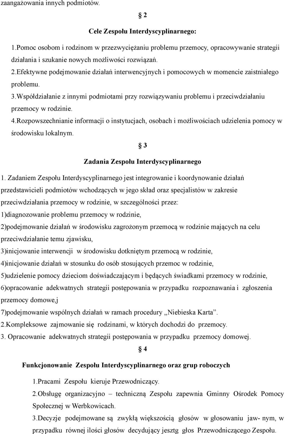 Efektywne podejmowanie działań interwencyjnych i pomocowych w momencie zaistniałego problemu. 3.Współdziałanie z innymi podmiotami przy rozwiązywaniu problemu i przeciwdziałaniu przemocy w rodzinie.