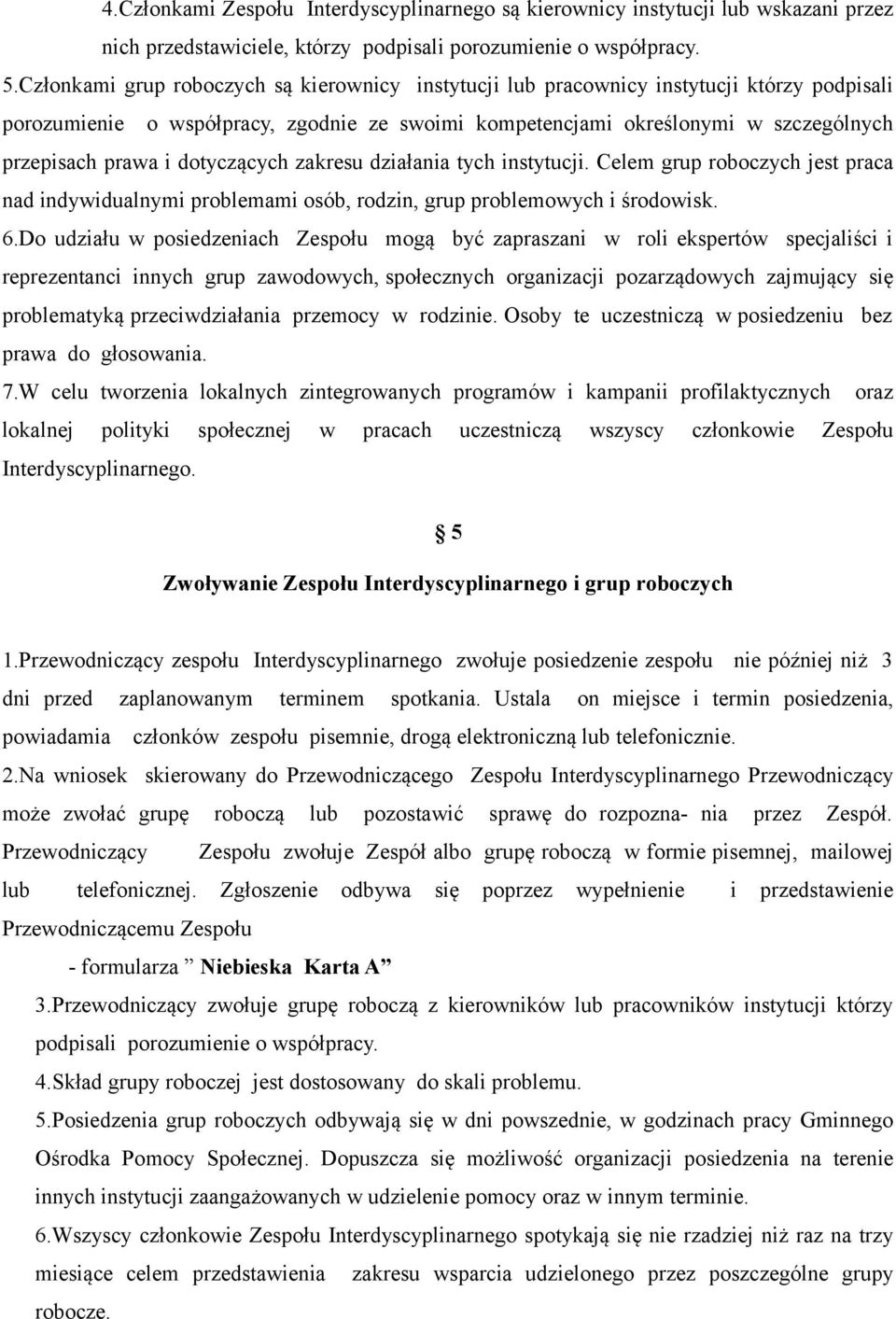 dotyczących zakresu działania tych instytucji. Celem grup roboczych jest praca nad indywidualnymi problemami osób, rodzin, grup problemowych i środowisk. 6.