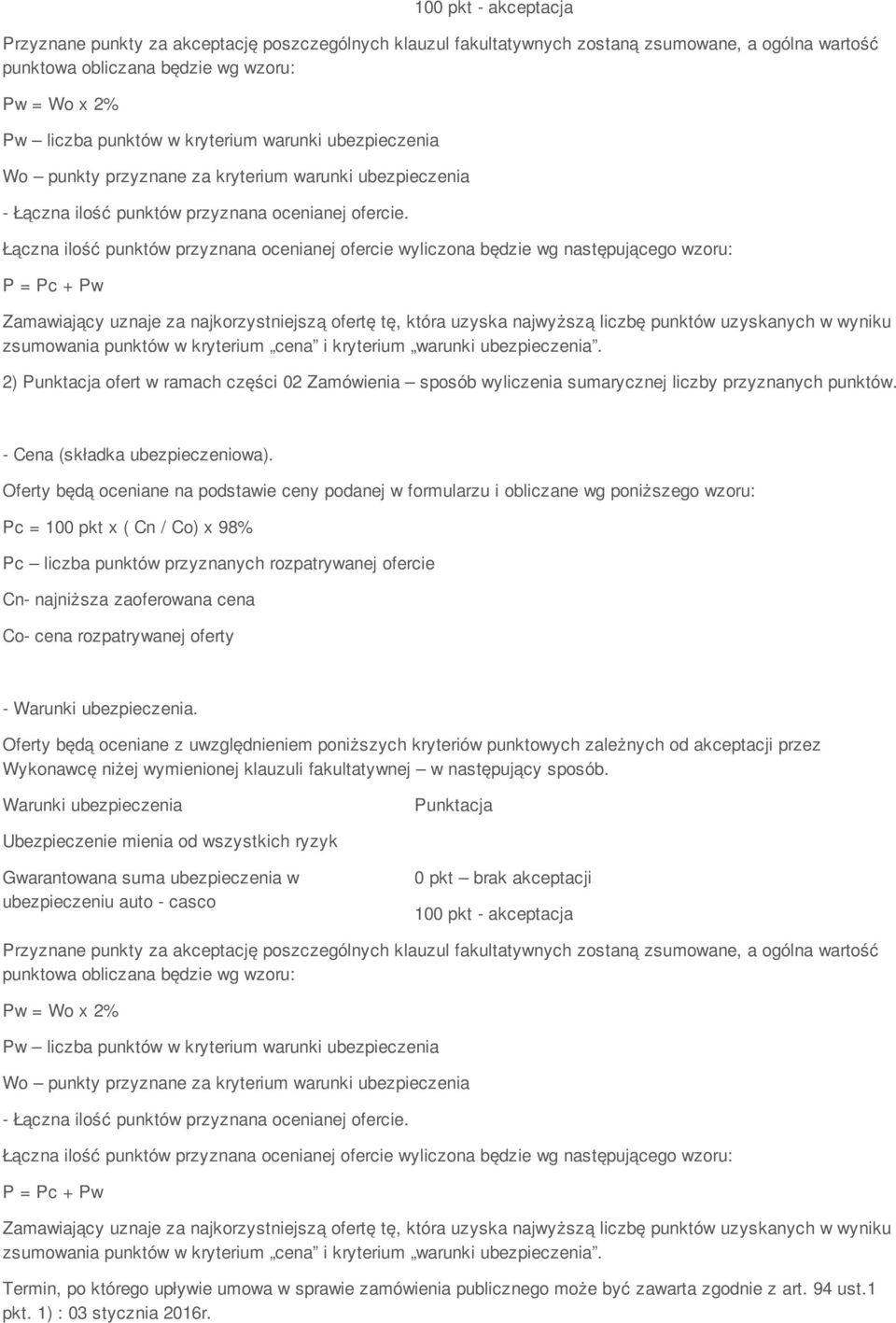 Łączna ilość punktów przyznana ocenianej ofercie wyliczona będzie wg następującego wzoru: P = Pc + Pw Zamawiający uznaje za najkorzystniejszą ofertę tę, która uzyska najwyższą liczbę punktów