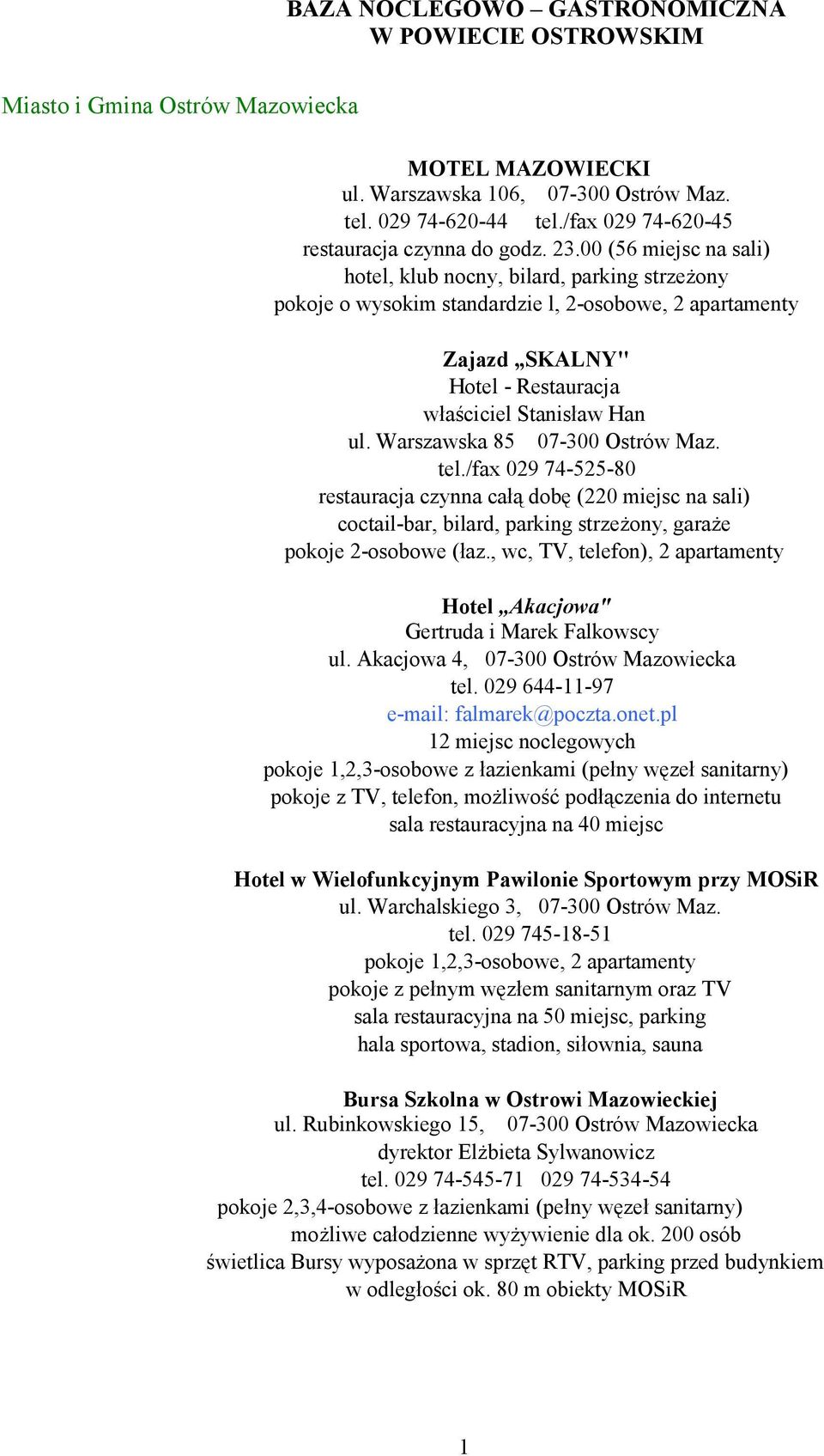00 (56 miejsc na sali) hotel, klub nocny, bilard, parking strzeżony pokoje o wysokim standardzie l, 2-osobowe, 2 apartamenty Zajazd SKALNY" Hotel - Restauracja właściciel Stanisław Han ul.