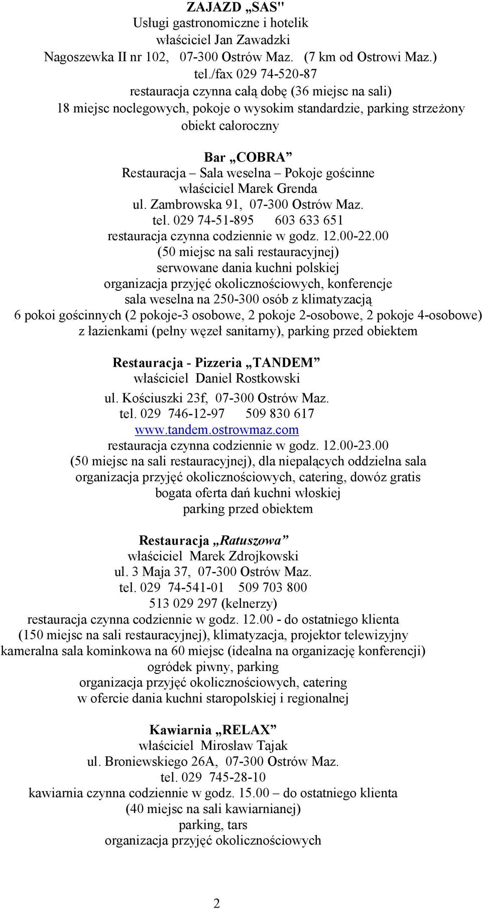 gościnne właściciel Marek Grenda ul. Zambrowska 91, 07-300 Ostrów Maz. tel. 029 74-51-895 603 633 651 restauracja czynna codziennie w godz. 12.00-22.