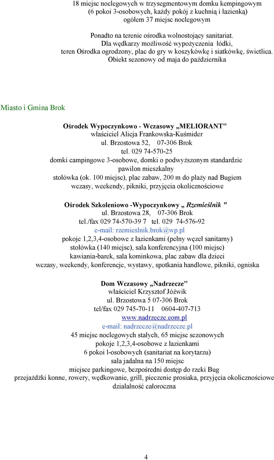 Obiekt sezonowy od maja do października Miasto i Gmina Brok Ośrodek Wypoczynkowo - Wczasowy MELIORANT" właściciel Alicja Frankowska-Kuśmider ul. Brzostowa 52, 07-306 Brok tel.