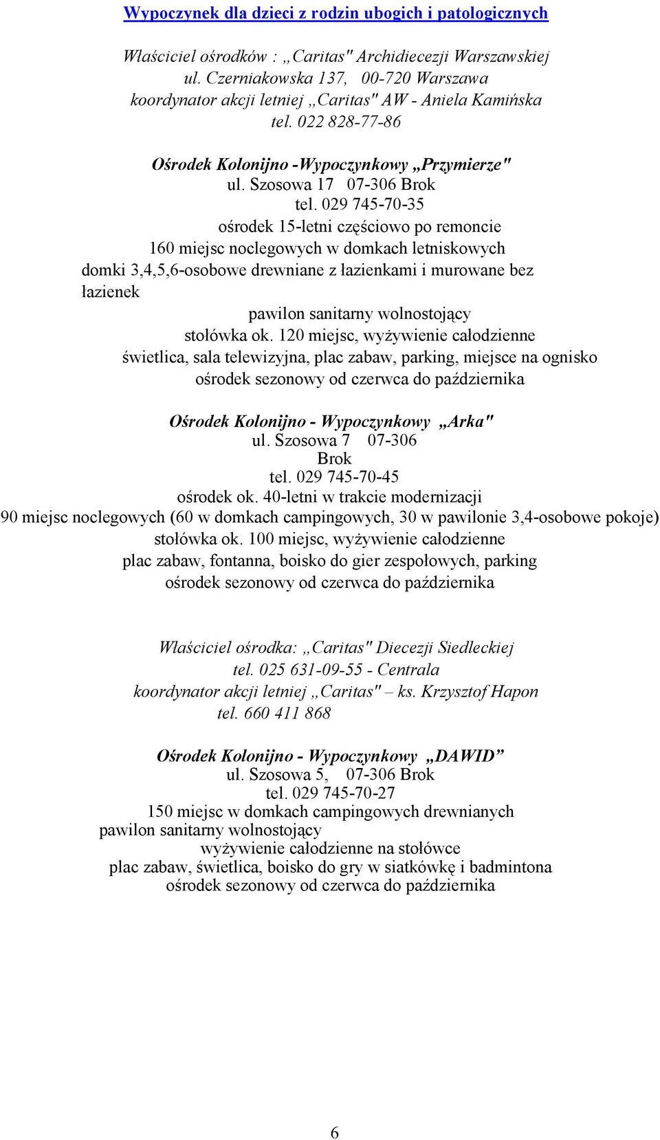 029 745-70-35 ośrodek 15-letni częściowo po remoncie 160 miejsc noclegowych w domkach letniskowych domki 3,4,5,6-osobowe drewniane z łazienkami i murowane bez łazienek pawilon sanitarny wolnostojący