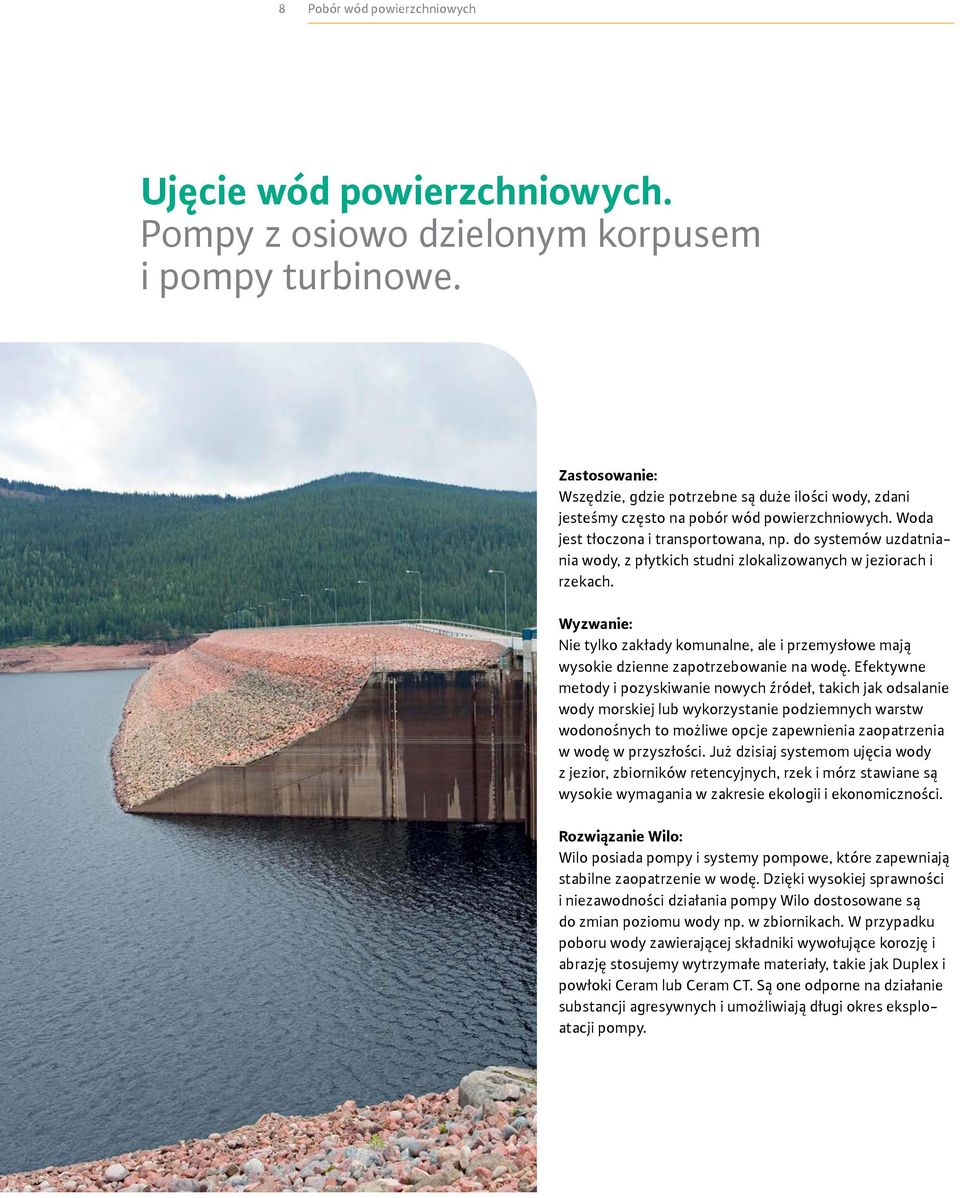 do systemów uzdatniania wody, z płytkich studni zlokalizowanych w jeziorach i rzekach. Wyzwanie: Nie tylko zakłady komunalne, ale i przemysłowe mają wysokie dzienne zapotrzebowanie na wodę.