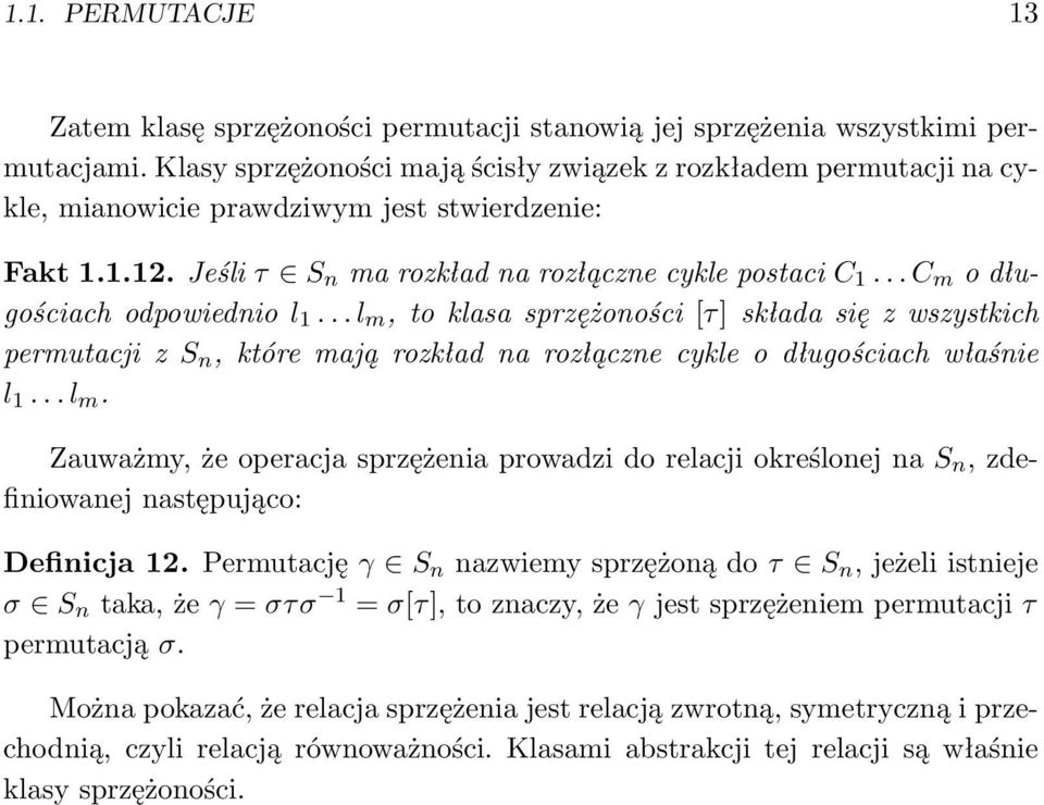 .. C m o długościach odpowiednio l 1... l m, to klasa sprzężoności [τ] składa się z wszystkich permutacji z S n, które mają rozkład na rozłączne cykle o długościach właśnie l 1... l m. Zauważmy, że operacja sprzężenia prowadzi do relacji określonej na S n, zdefiniowanej następująco: Definicja 12.
