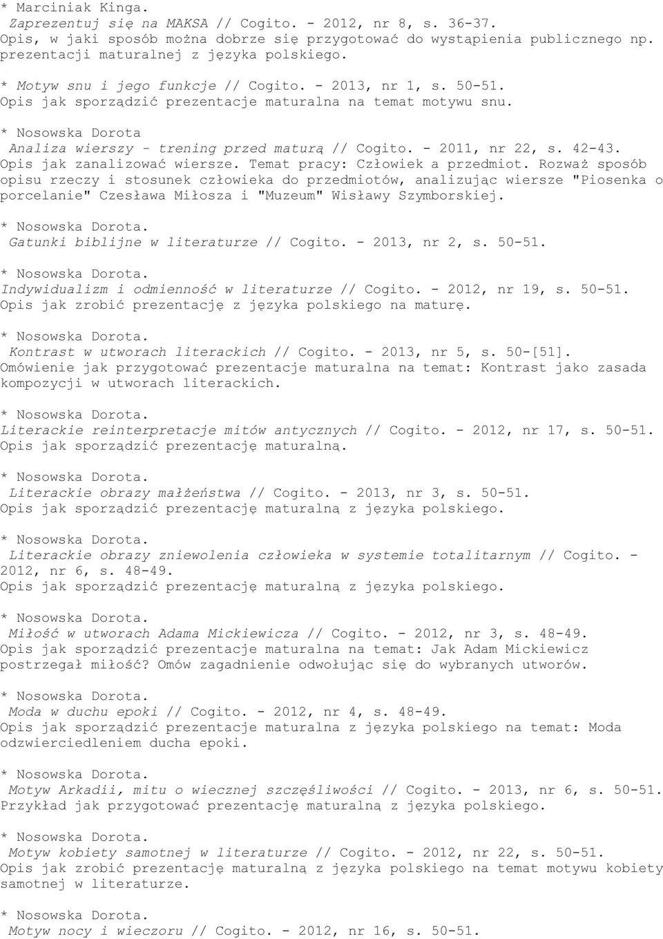 * Nosowska Dorota Analiza wierszy - trening przed maturą // Cogito. - 2011, nr 22, s. 42-43. Opis jak zanalizować wiersze. Temat pracy: Człowiek a przedmiot.