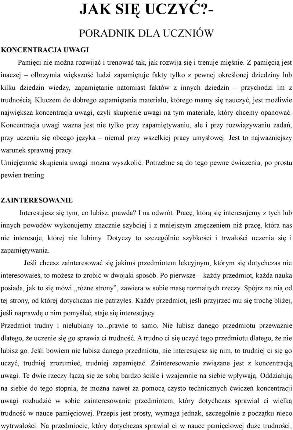 trudnością. Kluczem do dobrego zapamiętania materiału, którego mamy się nauczyć, jest możliwie największa koncentracja uwagi, czyli skupienie uwagi na tym materiale, który chcemy opanować.