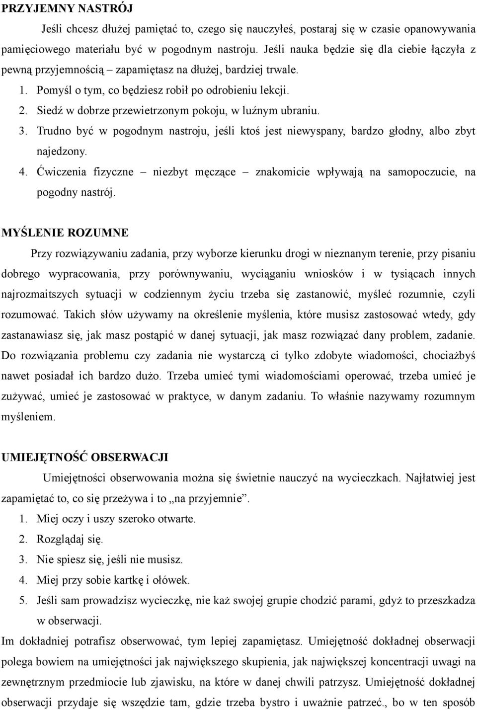 Siedź w dobrze przewietrzonym pokoju, w luźnym ubraniu. 3. Trudno być w pogodnym nastroju, jeśli ktoś jest niewyspany, bardzo głodny, albo zbyt najedzony. 4.