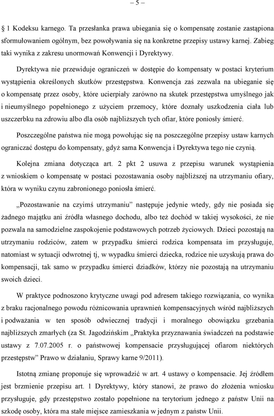 Konwencja zaś zezwala na ubieganie się o kompensatę przez osoby, które ucierpiały zarówno na skutek przestępstwa umyślnego jak i nieumyślnego popełnionego z użyciem przemocy, które doznały