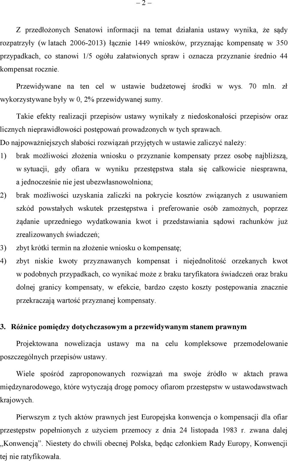 Takie efekty realizacji przepisów ustawy wynikały z niedoskonałości przepisów oraz licznych nieprawidłowości postępowań prowadzonych w tych sprawach.