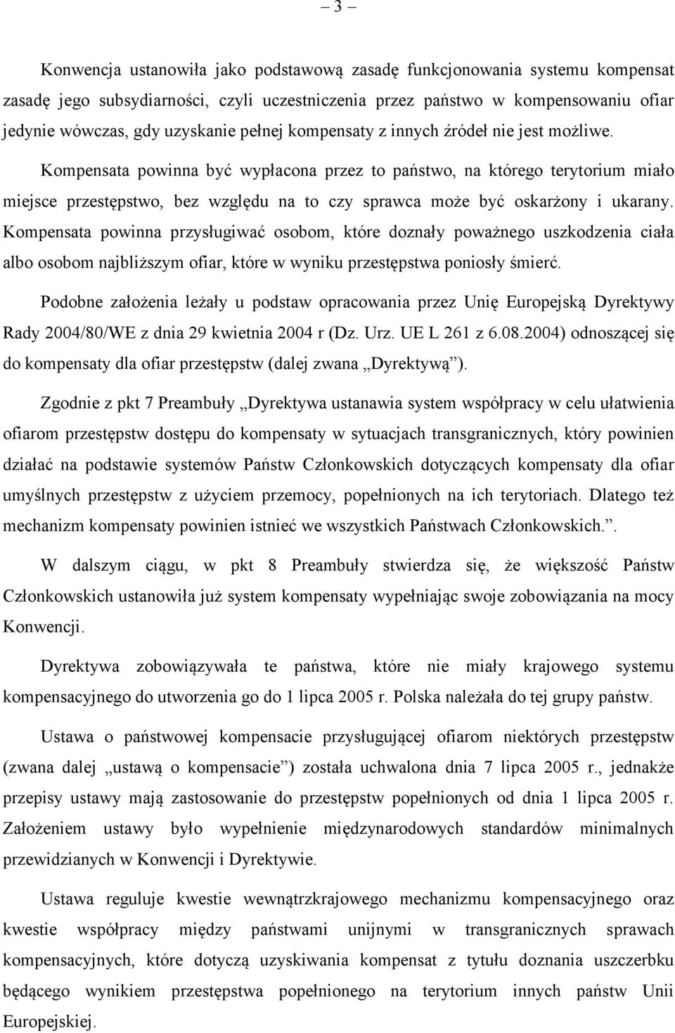 Kompensata powinna być wypłacona przez to państwo, na którego terytorium miało miejsce przestępstwo, bez względu na to czy sprawca może być oskarżony i ukarany.