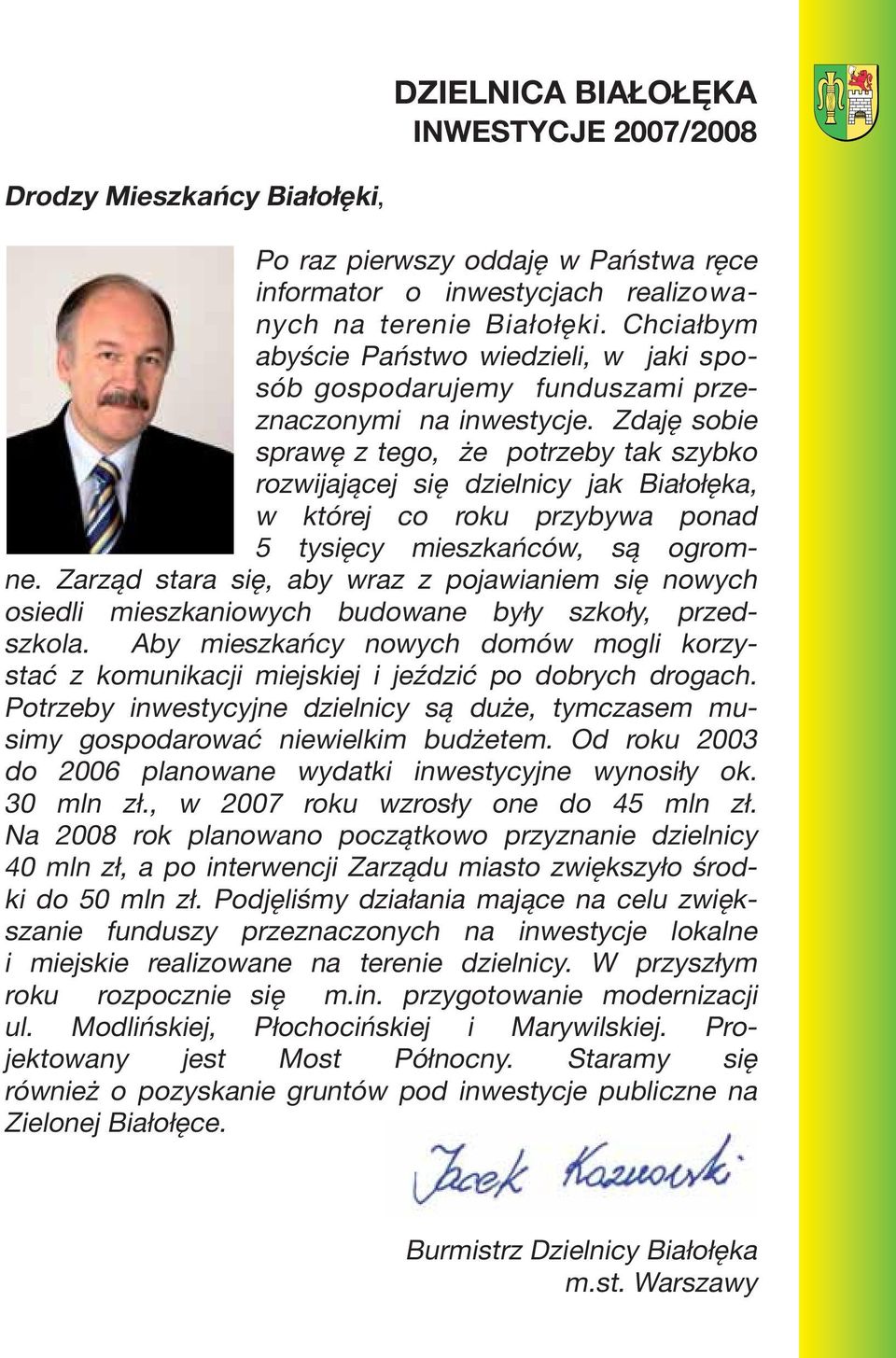 Zdaję sobie sprawę z tego, że potrzeby tak szybko rozwijającej się dzielnicy jak Białołęka, w której co roku przybywa ponad 5 tysięcy mieszkańców, są ogromne.