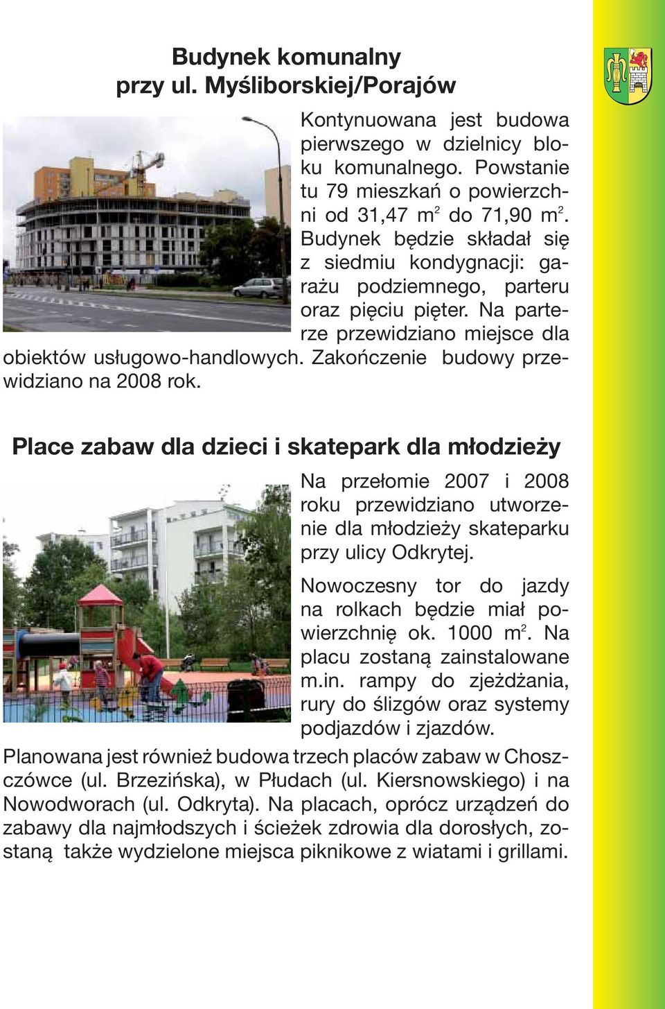 Zakończenie budowy przewidziano na 2008 rok. Place zabaw dla dzieci i skatepark dla młodzieży Na przełomie 2007 i 2008 roku przewidziano utworzenie dla młodzieży skateparku przy ulicy Odkrytej.