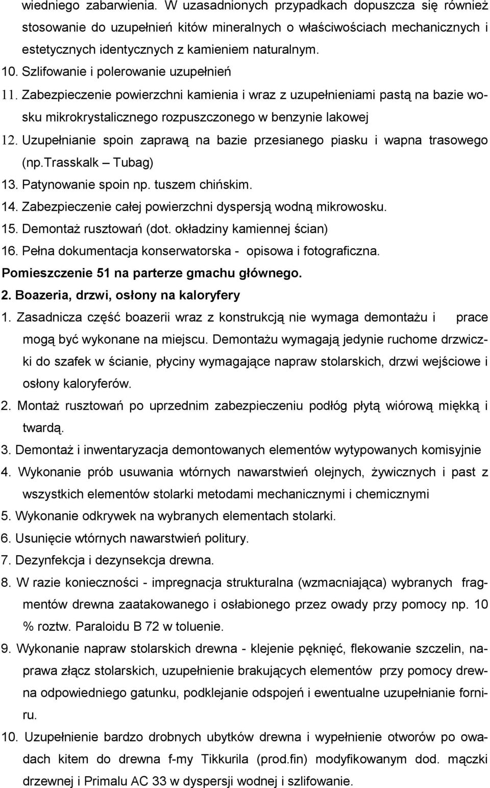 Uzupełnianie spoin zaprawą na bazie przesianego piasku i wapna trasowego (np.trasskalk Tubag) 13. Patynowanie spoin np. tuszem chińskim. 14.