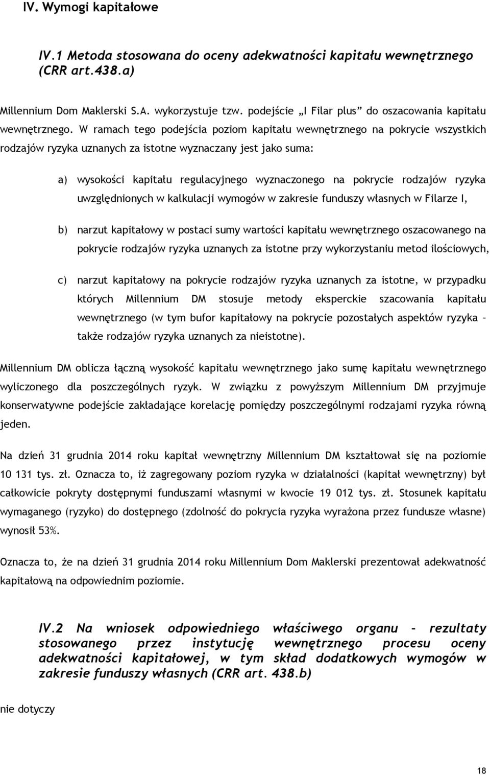 W ramach tego podejścia poziom kapitału wewnętrznego na pokrycie wszystkich rodzajów ryzyka uznanych za istotne wyznaczany jest jako suma: a) wysokości kapitału regulacyjnego wyznaczonego na pokrycie