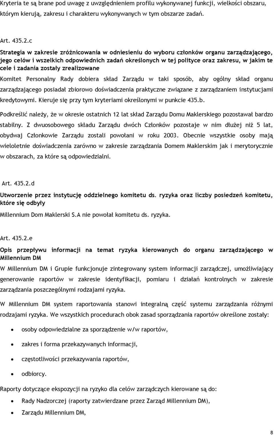 zadania zostały zrealizowane Komitet Personalny Rady dobiera skład Zarządu w taki sposób, aby ogólny skład organu zarządzającego posiadał zbiorowo doświadczenia praktyczne związane z zarządzaniem