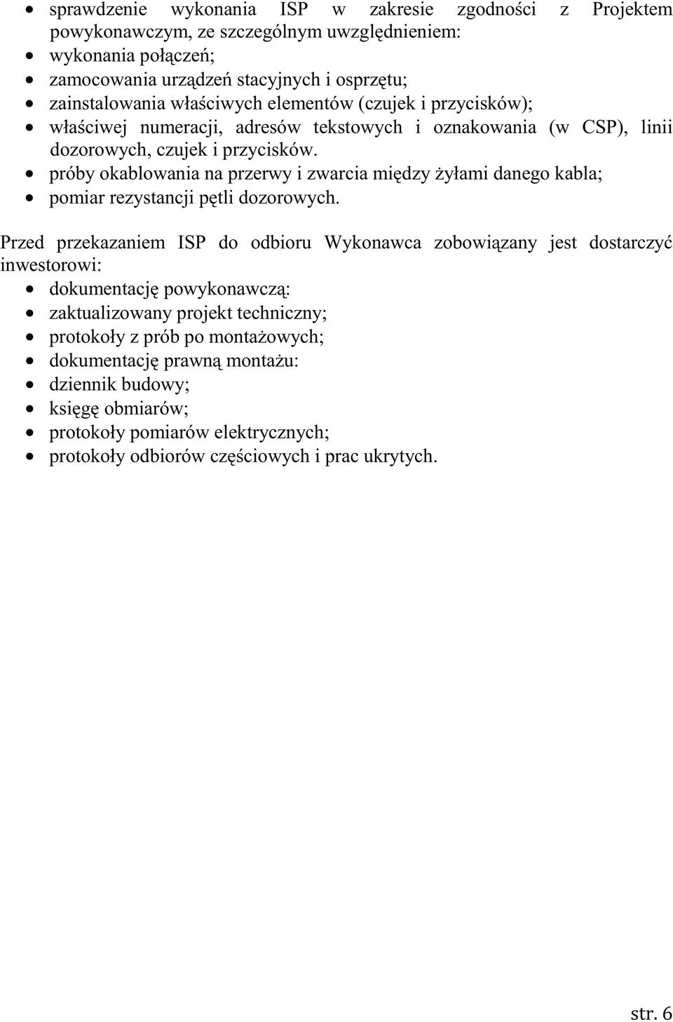 próby okablowania na przerwy i zwarcia między żyłami danego kabla; pomiar rezystancji pętli dozorowych.