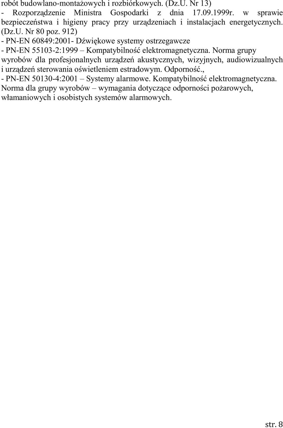 912) - PN-EN 60849:2001- Dźwiękowe systemy ostrzegawcze - PN-EN 55103-2:1999 Kompatybilność elektromagnetyczna.