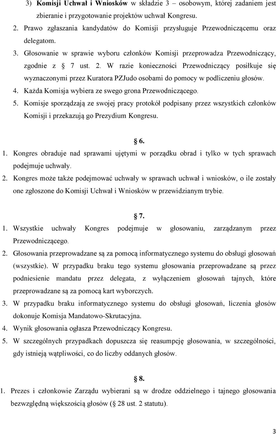 W razie konieczności Przewodniczący posiłkuje się wyznaczonymi przez Kuratora PZJudo osobami do pomocy w podliczeniu głosów. 4. Każda Komisja wybiera ze swego grona Przewodniczącego. 5.