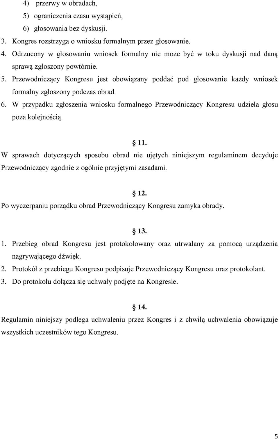 Przewodniczący Kongresu jest obowiązany poddać pod głosowanie każdy wniosek formalny zgłoszony podczas obrad. 6.