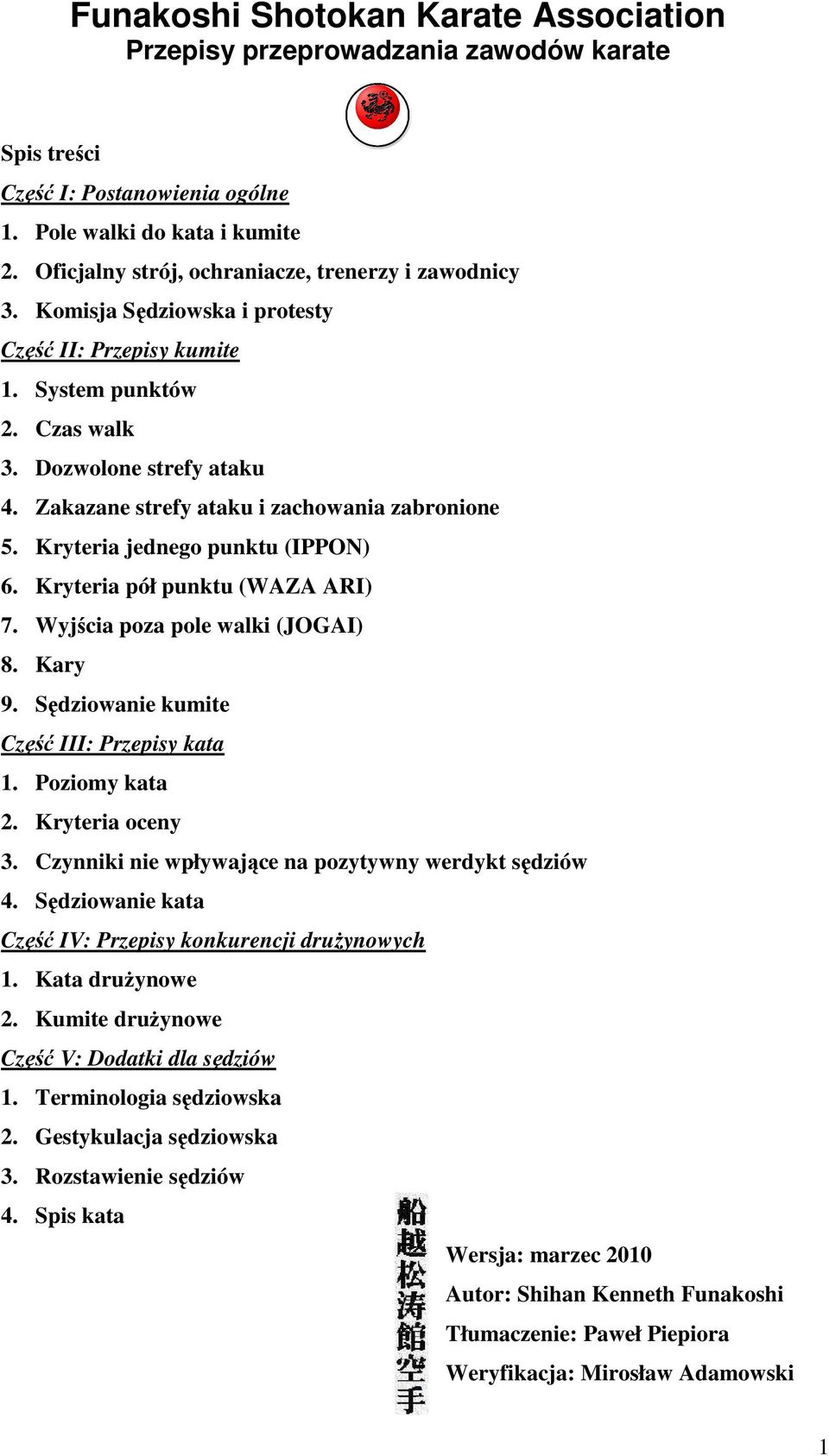 Zakazane strefy ataku i zachowania zabronione 5. Kryteria jednego punktu (IPPON) 6. Kryteria pół punktu (WAZA ARI) 7. Wyjścia poza pole walki (JOGAI) 8. Kary 9.